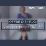 [RECRUTEMENT] Vous êtes interprète diplômé(e) Français/ Langue des Signes Française (LSF) ?